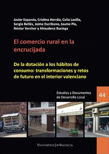 El comercio rural en la encrucijada: De la dotación a los hábitos de consumo: transformaciones y retos de futuro en el interior valenciano (Estudios y Documentos de Desarrollo Local)