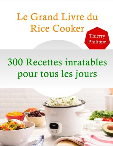 Le grand Livre du Rice Cooker: 300 Recettes inratables pour tous les jours