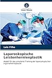  Laparoskopische Leistenhernienplastik: Modell für das simulierte Training der laparoskopischen Inguinalhernioplastik