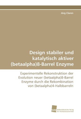 Design stabiler und katalytisch aktiver (betaalpha)8-Barrel Enzyme: Experimentelle Rekonstruktion der Evolution neuer (betaalpha)8-Barrel Enzyme durch die Rekombination von (betaalpha)4-Halbbarreln