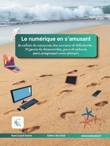 Le numérique en s'amusant: Le cahier de vacances des seniors et débutants - 30 jours de découvertes, jeux et astuces pour progresser avec plaisir