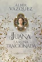 Juana, La Reina traicionada (Novela histórica)