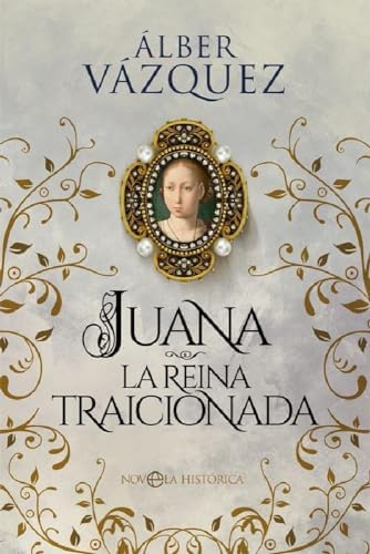 Juana, La Reina traicionada (Novela histórica)