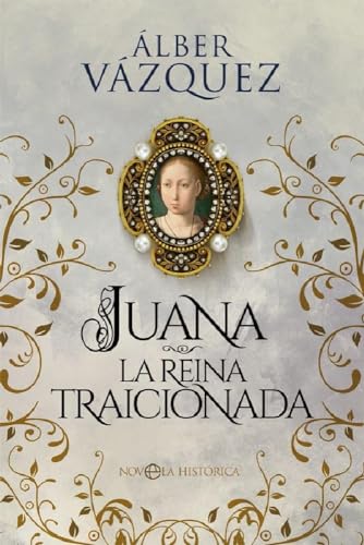 Juana, La Reina traicionada (Novela histórica)