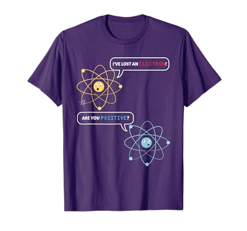I Lost an Electron Are You Positive Chemistry Joke T-Shirt