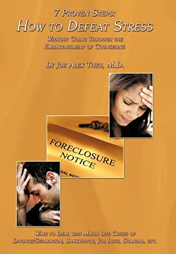 7 Proven Steps: How to Defeat Stress Without Going Through the Embarrassment of Counseling: Ways to Deal with Major Life Crises of Divorce/Separation, Bankruptcy, Job Loss, Scandal, etc.