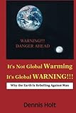It's Not Global Warming. It's Global Warning!: Why the Earth Is Rebelling Against Man