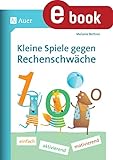  Kleine Spiele gegen Rechenschwäche: einfach - aktiv - motivierend (1. bis 4. Klasse)
