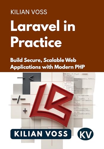Laravel in Practice: Build Secure, Scalable Web Applications with Modern PHP