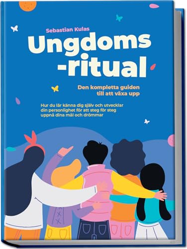 Ungdomsritual - Den kompletta guiden till att vaexa upp: Hur du laer kaenna dig sjaelv och utvecklar din personlighet foer att s