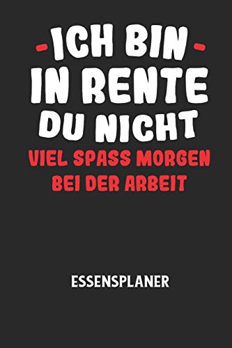 ICH BIN IN RENTE DU NICHT VIEL SPASS MORGEN BEI DER ARBEIT - Essensplaner: Wochenplaner für eine gesunde Küche - perfekt zum Tracken oder Vorausplanen geeignet! (German Edition)