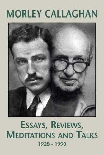 Morley CallaghanMorley Callaghan: Essays, Reviews, Meditations and Talks: 1928-1990