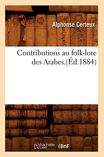 Contributions Au Folk-Lore Des Arabes.(Éd.1884) (Histoire) (French Edition)