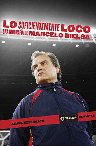 Lo suficientemente loco: una biografía de Marcelo Bielsa (Corregidor deportes nº 7) (Spanish Edition