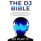 The DJ Bible: Comprehensive Industry Guide and Field Manual for the Modern Professional DJ