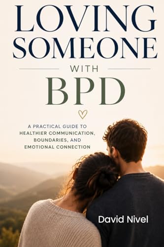 Loving Someone with BPD: A Partner's Complete Guide to Understanding Borderline Personality Disorder, Breaking the Emotional Cycles, and Building a ... &amp; Relationship Survival Guide Series)