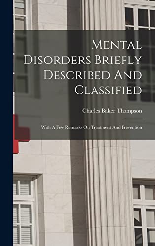 Mental Disorders Briefly Described And Classified: With A Few Remarks On Treatment And Prevention