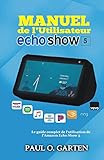  Manuel de l\'utilisateur Echo Show 5: Le guide complet de l\'utilisation de l\'Amazon Echo Show 5