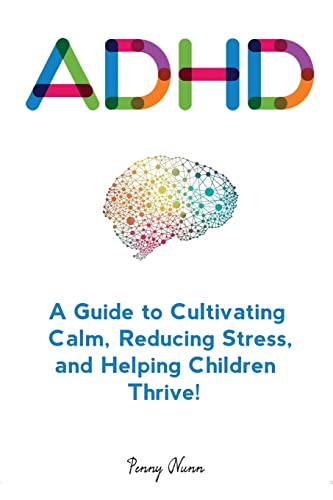 Adhd: A Guide to Cultivating Calm, Reducing Stress, and Helping Children Thrive! (Parenting Complex Children)