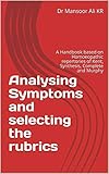 Analysing Symptoms and selecting the rubrics: A Handbook based on Homoeopathic repertories of Kent, Synthesis, Complete and Murphy