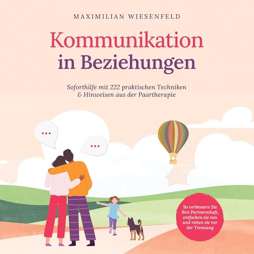Kommunikation in Beziehungen: Soforthilfe mit 222 praktischen Techniken & Hinweisen aus der Paartherapie. So verbessern Sie Ihre Partnerschaft, entfachen sie neu und retten sie vor der Trennung