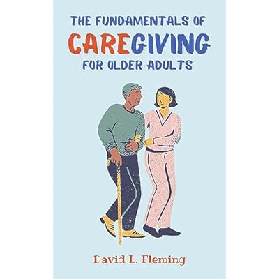 The Fundamentals of Caregiving for Older Adults
