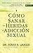 Como Sanar las Heridas de la Adiccion Sexual