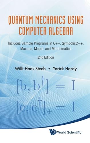 QUANTUM MECHANICS USING COMPUTER ALGEBRA: INCLUDES SAMPLE PROGRAMS IN C++, SYMBOLICC++, MAXIMA, MAPLE, AND...