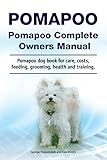 Pomapoo. Pomapoo Complete Owners Manual. Pomapoo dog book for care, costs, feeding, grooming, health and training. (English Edition)