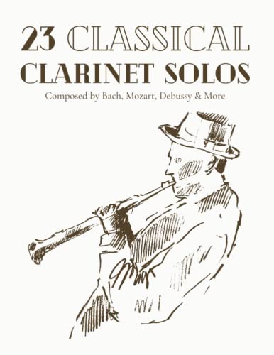 23 Classical Clarinet Solos Composed By Bach, Mozart, Debussy & More: Classical Sheet Music For Clarinet