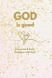 GOD is good: A Journal and Daily Dialogue with God