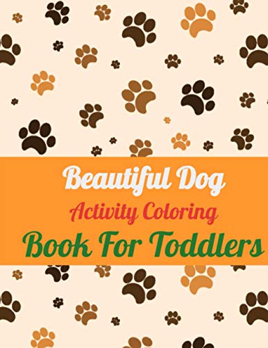 Beautiful dog activity coloring book for toddlers: Cute Dog Coloring Book for Kids And Preschool Ages Up to 10 year, Fun And Easily Coloring Activity, ... Lovers, 40 Pages, Size 8,5"x11", Matte Cover