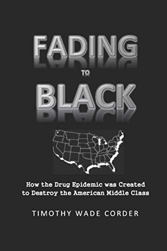 FADING TO BLACK: HOW THE DRUG EPIDEMIC WAS CREATED TO DESTROY THE AMERICAN MIDDLE CLASS