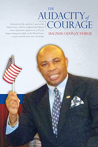 The Audacity of Courage: Chronicles of why and how I came to the United States and how I defeated the United States department of Justice in a 30 year ... to gain naturalization and citizenship.
