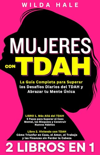 Mujeres Con TDAH: La Guía Completa para Superar los Desafíos Diarios del TDAH y Abrazar tu Ment...