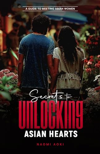 Secrets to Unlocking Asian Hearts: A Guide to Meeting Asian Women (English Edition)