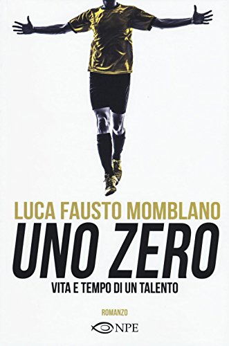 Uno Zero. Vita E Tempo Di Un Talento