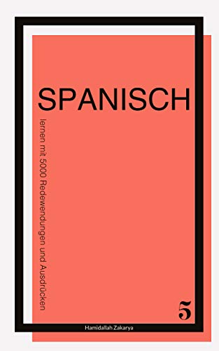 Spanisch lernen mit 5000 Redewendungen und Ausdrücken: Buch 5 von Spanisch lernen leicht gemacht (German Edition)