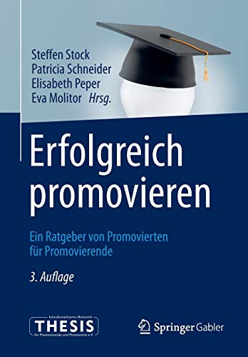 Erfolgreich promovieren: Ein Ratgeber von Promovierten für Promovierende Erfolgreich promovieren: Ein Ratgeber von Promovierten für Promovierende