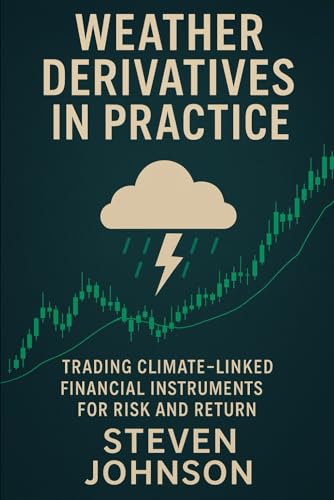 Weather Derivatives In Practice: Trading Climate-Linked Financial Instruments For Risk And Return