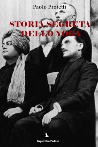 STORIA SEGRETA DELLO YOGA: I Miti dello Yoga Moderno tra Scienza, Devozione e Ideologia
