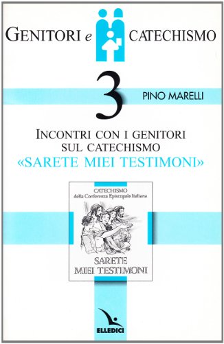  Genitori e catechismo. Incontri con i genitori sul catechismo «Sarete miei testimoni» (Vol. 3)