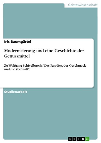 Modernisierung und eine Geschichte der Genussmittel: Zu Wolfgang Schivelbusch: "Das Paradies, der Geschmack und die Vernunft" (German Edition)