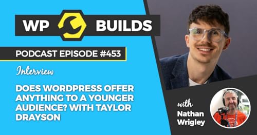 453 &ndash; Does WordPress offer anything to a younger audience? With Taylor Drayson