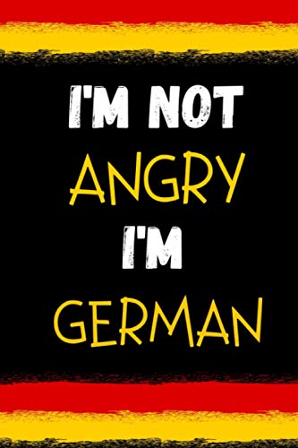 I'm Not Angry, I'm German: Appreciation Gift for German Friends, Family & Coworkers, German Funny Saying Notebook Gift, Lined Notebook 120 Pages, 6" x 9" Inch