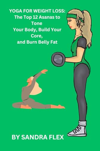 YOGA FOR WEIGHT LOSS: The Top 12 Asanas to Tone Your Body