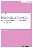 Feldforschung. �ber die Entstehung, die Nutzung und die r�umliche Transformation des Tempelhofer Feldes im st�dtischen Wandel Berlins 3668075557 Book Cover