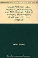 Sexual Politics In Cuba: Machismo, Homosexuality, And Aids 0813386543 Book Cover