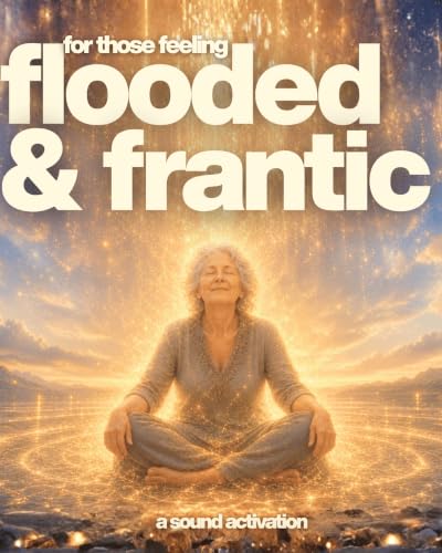 For Those Feeling Flooded and Frantic...