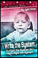 I Write the System: To Fight the System So I Might Right the System 1737491842 Book Cover